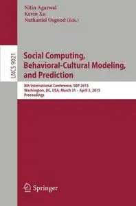 Social Computing, Behavioral-Cultural Modeling, and Prediction: 8th International Conference, SBP 2015