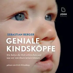 «Geniale Kindsköpfe: Wie Babys die Welt erforschen und was wir von ihnen lernen können» by Sebastian Berger