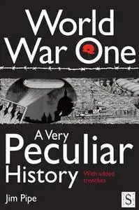 «World War One, A Very Peculiar History» by Jim Pipe