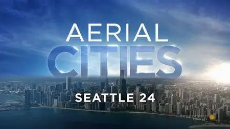 Smithsonian Channel - Aerial Cities: Seattle 24 (2018)