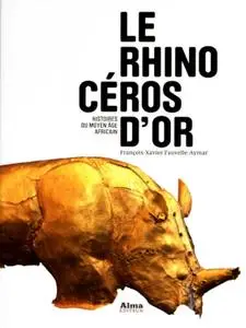 François-Xavier Fauvelle-Aymar, "Le rhinocéros d'or : Histoires du Moyen Âge africain"