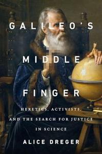 Galileo's Middle Finger: Heretics, Activists, and the Search for Justice in Science