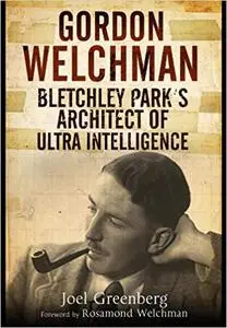 Gordon Welchman: Bletchley Park’s Architect of Ultra Intelligence