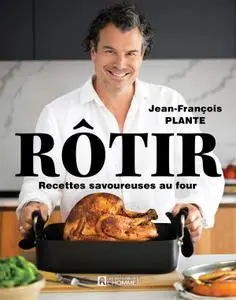 Jean-François Plante, "Rôtir: Recettes savoureuses au four"