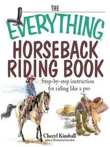 «The Everything Horseback Riding Book: Step-by-step Instruction to Riding Like a Pro» by Cheryl Kimball