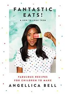 Fantastic Eats! (& how to cook them) - fabulous recipes for children to make