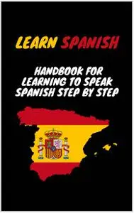 Learn Spanish for Beginners: Handbook for Learning to Speak Spanish Step