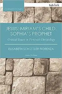 Jesus: Miriam's Child, Sophia's Prophet: Critical Issues in Feminist Christology  Ed 2