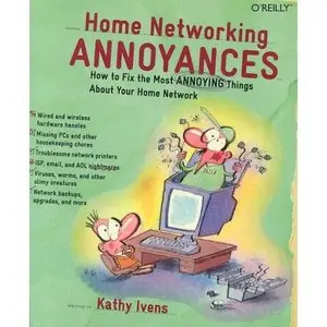 Home Networking Annoyances: How to Fix the Most Annoying Things About Your Home Network by Kathy Ivens [Repost]