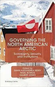 Governing the North American Arctic: Sovereignty, Security, and Institutions