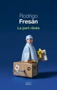 Rodrigo Fresan - La part rêvée