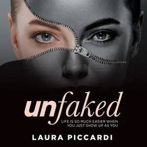 «Unfaked: Life is so much easier when you just show up as you» by Laura Piccardi