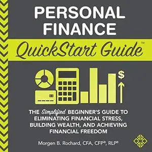 Personal Finance QuickStart Guide: The Simplified Beginner’s Guide to Eliminating Financial Stress, Building Wealth [Audiobook]