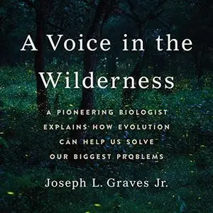 A Voice in the Wilderness: A Pioneering Biologist Explains How Evolution Can Help Us Solve Our Biggest Problems [Audiobook]