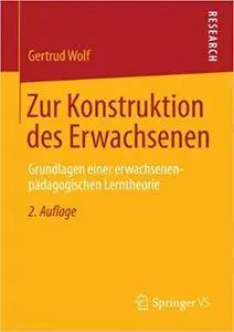 Zur Konstruktion des Erwachsenen: Grundlagen einer erwachsenenpädagogischen Lerntheorie