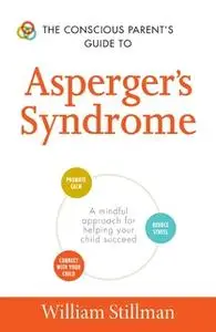 «The Conscious Parent's Guide To Asperger's Syndrome» by William Stillman