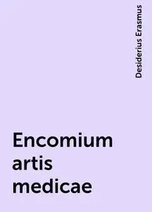 «Encomium artis medicae» by Desiderius Erasmus