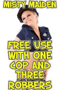 «Free Use with One Cop and Three Robbers» by Misty Maiden