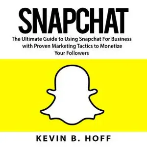 «Snapchat: The Ultimate Guide to Using Snapchat For Business with Proven Marketing Tactics to Monetize Your Followers» b