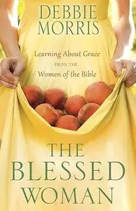 The Blessed Woman: learning about grace from the women of the Bible