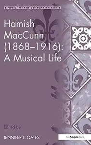 Hamish MacCunn (1868-1916): A Musical Life