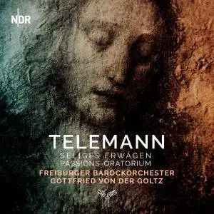 Freiburger Barockorchester & Gottfried von der Goltz - Telemann: Seliges Erwägen - Passion-Oratorium (2018) [24/48]