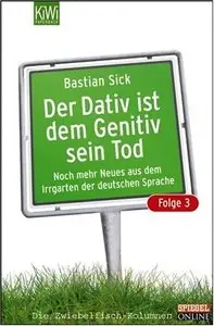 Der Dativ ist dem Genitiv sein Tod. Folge 3. Noch mehr aus dem Irrgarten der deutschen Sprache