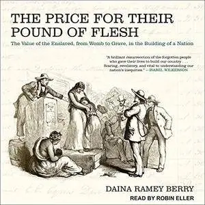 The Price for Their Pound of Flesh: The Value of the Enslaved, from Womb to Grave, in the Building of a Nation [Audiobook]