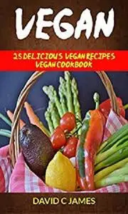 Vegan: 25 Delicious Vegan Recipes Vegan Cookbook