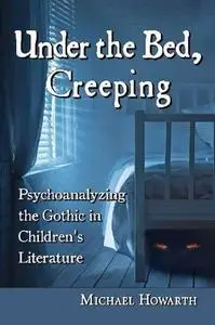 Under the bed, creeping : psychoanalyzing the Gothic in children's literature