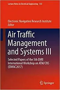 Air Traffic Management and Systems III: Selected Papers of the 5th ENRI International Workshop on ATM/CNS (Repost)