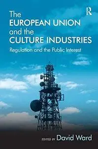 European Union and the Culture Industries : Regulation and the Public Interest