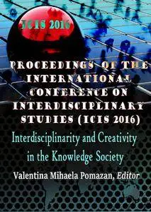 "ICIS 2016: Interdisciplinarity and Creativity in the Knowledge Society " ed. by Valentina Mihaela Pomazan