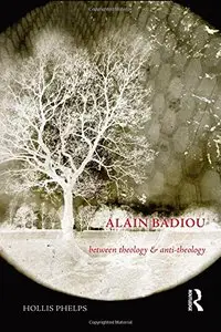 Alain Badiou: Between Theology and Anti-Theology