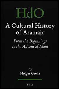 A Cultural History of Aramaic: From the Beginnings to the Advent of Islam