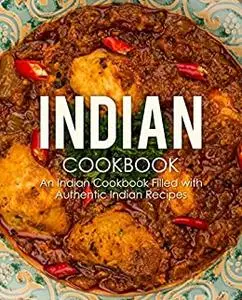 Indian Cookbook: An Indian Cookbook Filled with Authentic Indian Recipes