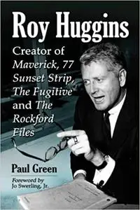 Roy Huggins: Creator of Maverick, 77 Sunset Strip, The Fugitive and The Rockford Files