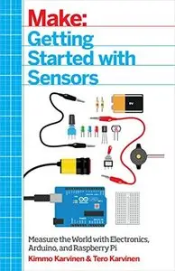 Getting Started with Sensors: Measure the World with Electronics, Arduino, and Raspberry Pi