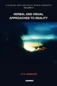 A Clinical Application of Bion's Concepts, Volume 3: Verbal and Visual Approaches to Reality