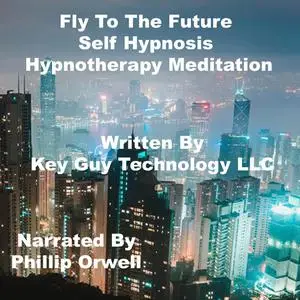 «Fly To The Future Power Of Intention Self Hypnosis Hypnotherapy Meditation» by Key Guy Technology LLC