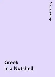 «Greek in a Nutshell» by James Strong