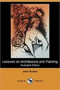 Lectures on Architecture and Painting (Illustrated Edition)