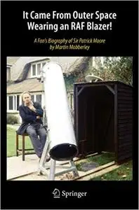 It Came From Outer Space Wearing an RAF Blazer!: A Fan's Biography of Sir Patrick Moore (Repost)