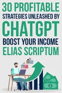 30 Profitable Strategies Unleashed by ChatGPT to Boost Your Income