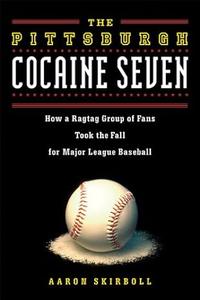 The Pittsburgh Cocaine Seven: How a Ragtag Group of Fans Took the Fall for Major League Baseball