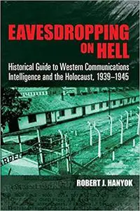 Eavesdropping on Hell: Historical Guide to Western Communications Intelligence and the Holocaust, 1939-1945