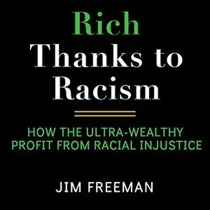 Rich Thanks to Racism: How the Ultra-Wealthy Profit from Racial Injustice [Audiobook]