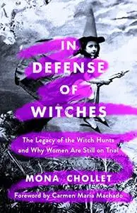 In Defense of Witches: The Legacy of the Witch Hunts and Why Women Are Still on Trial