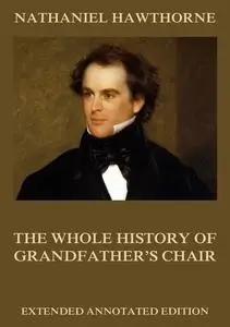 «The Whole History Of Grandfather's Chair» by Nathaniel Hawthorne