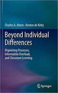 Beyond Individual Differences: Organizing Processes, Information Overload, and Classroom Learning
